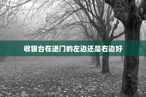 收银台在进门的左边还是右边好
