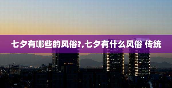 七夕有哪些的风俗?,七夕有什么风俗 传统