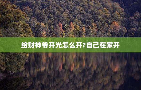 给财神爷开光怎么开?自己在家开