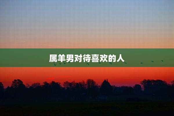 属羊男对待喜欢的人
