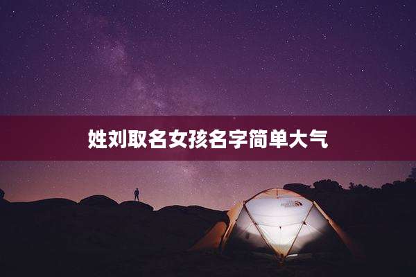 姓刘取名女孩名字简单大气