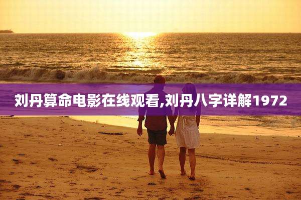 刘丹算命电影在线观看,刘丹八字详解1972