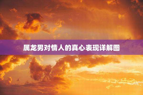 属龙男对情人的真心表现详解图