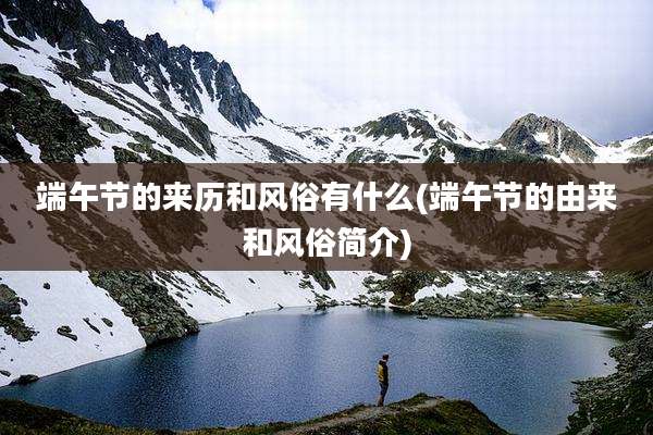 端午节的来历和风俗有什么(端午节的由来和风俗简介)
