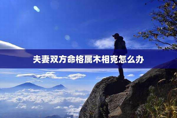 夫妻双方命格属木相克怎么办