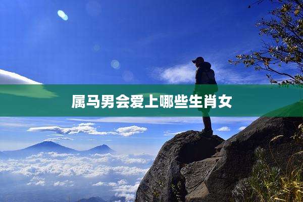 属马男会爱上哪些生肖女