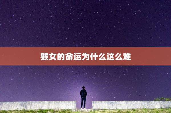 猴女的命运为什么这么难
