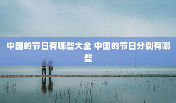中国的节日有哪些大全 中国的节日分别有哪些