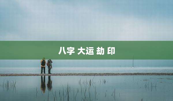 八字 大运 劫 印