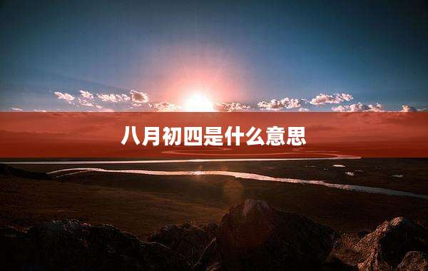 八月初四是什么意思