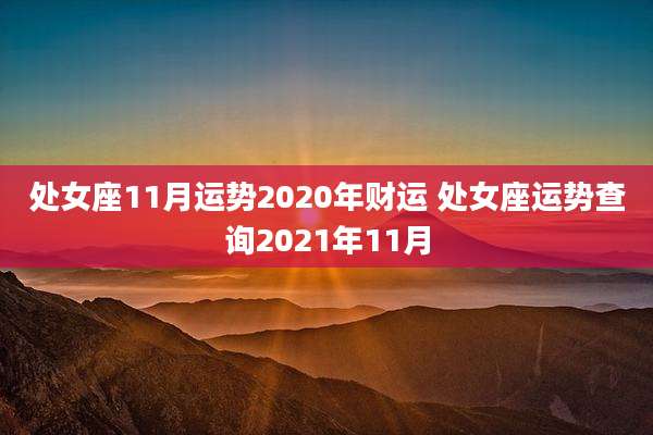 处女座11月运势2020年财运 处女座运势查询2021年11月