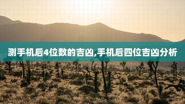 测手机后4位数的吉凶,手机后四位吉凶分析