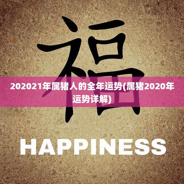202021年属猪人的全年运势(属猪2020年运势详解)