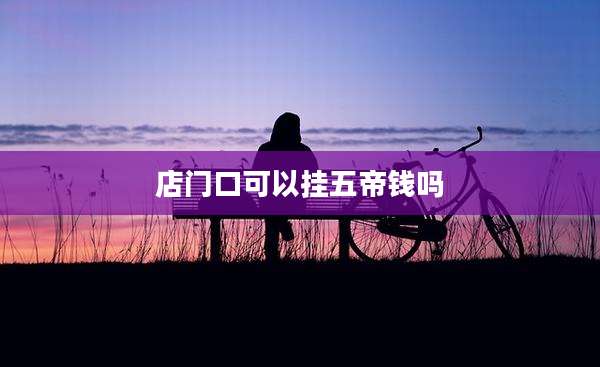 店门口可以挂五帝钱吗