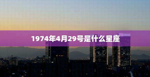 1974年4月29号是什么星座
