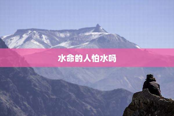 水命的人怕水吗