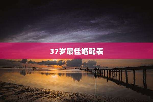 37岁最佳婚配表
