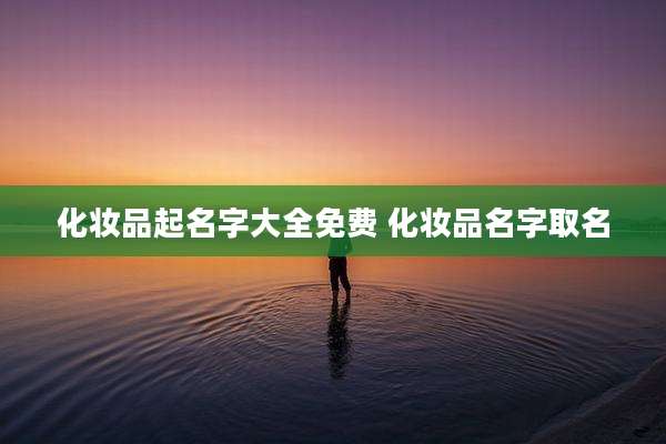 化妆品起名字大全免费 化妆品名字取名