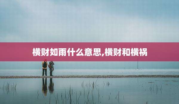 横财如雨什么意思,横财和横祸