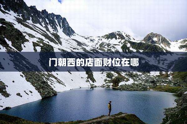 门朝西的店面财位在哪
