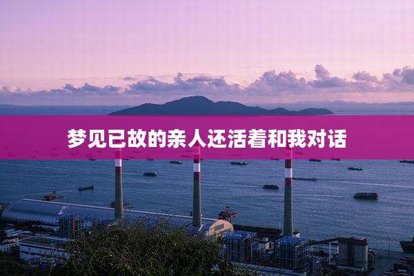 梦见已故的亲人还活着和我对话