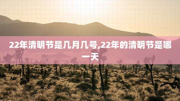 22年清明节是几月几号,22年的清明节是哪一天