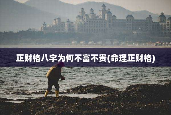 正财格八字为何不富不贵(命理正财格)