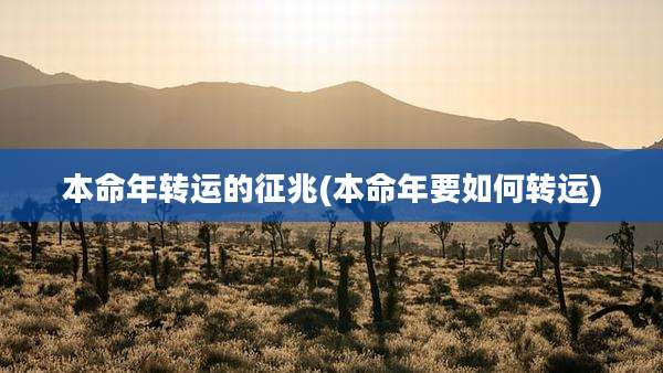 本命年转运的征兆(本命年要如何转运)