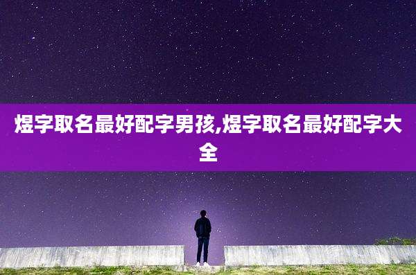 煜字取名最好配字男孩,煜字取名最好配字大全