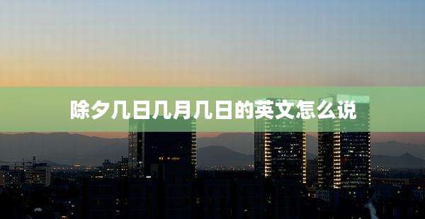 除夕几日几月几日的英文怎么说