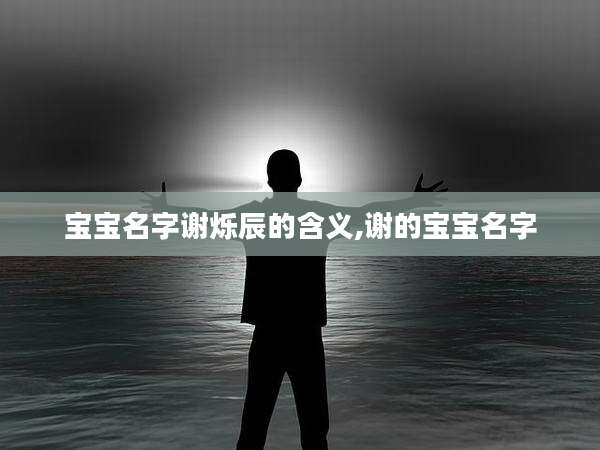 宝宝名字谢烁辰的含义,谢的宝宝名字