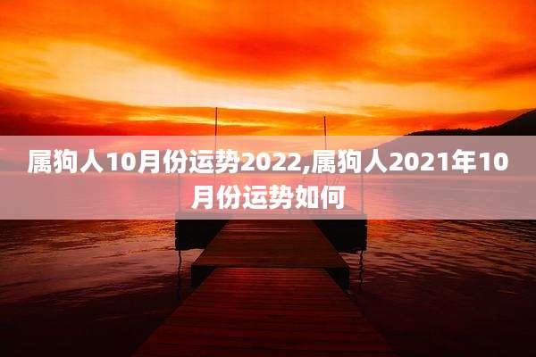 属狗人10月份运势2022,属狗人2021年10月份运势如何