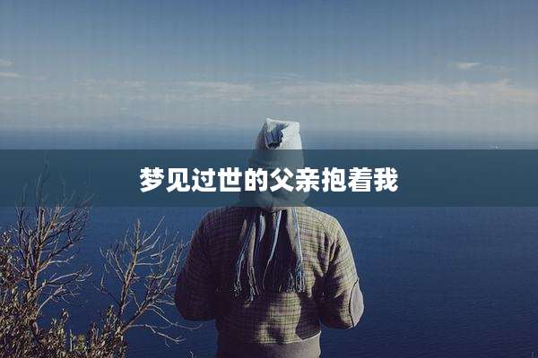 梦见过世的父亲抱着我