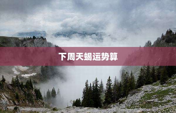 下周天蝎运势算