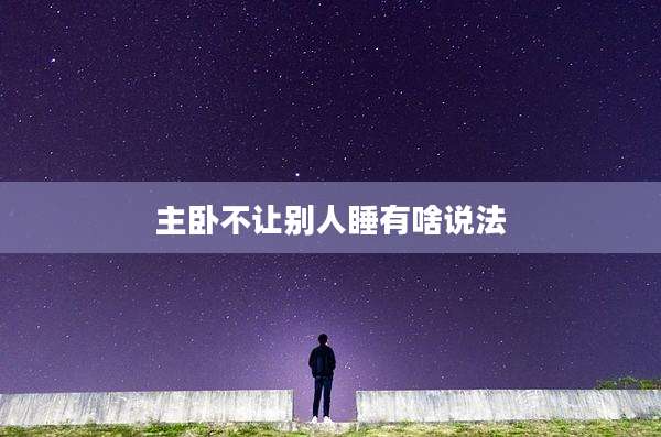 主卧不让别人睡有啥说法