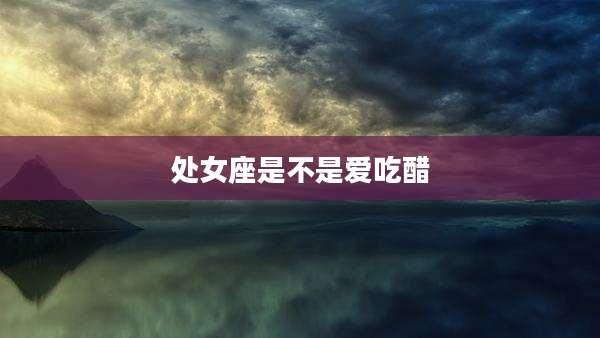 处女座是不是爱吃醋
