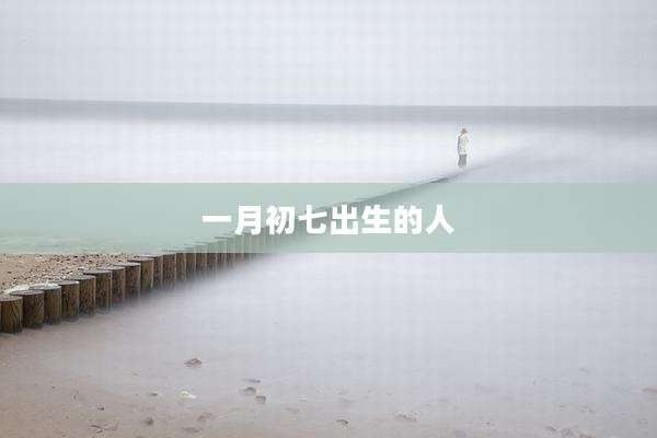 一月初七出生的人