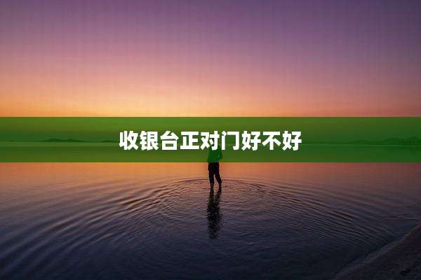 收银台正对门好不好