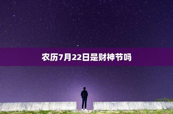 农历7月22日是财神节吗