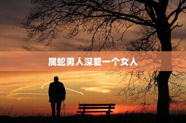 属蛇男人深爱一个女人