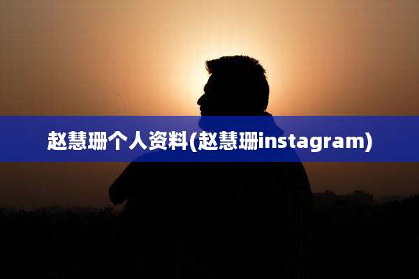 赵慧珊个人资料(赵慧珊instagram)