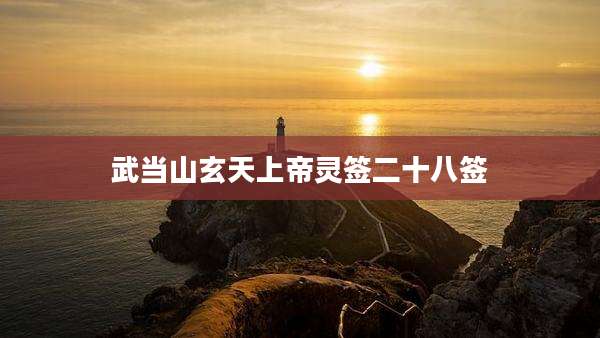 武当山玄天上帝灵签二十八签