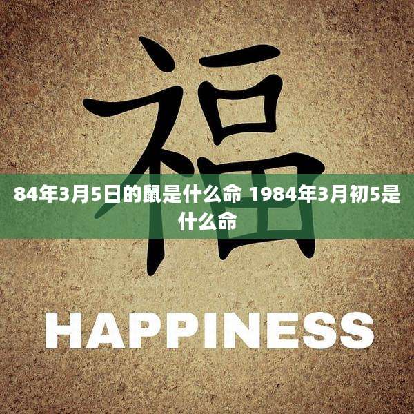 84年3月5日的鼠是什么命 1984年3月初5是什么命