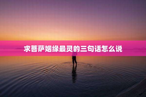求菩萨姻缘最灵的三句话怎么说