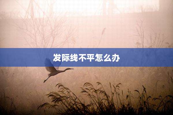 发际线不平怎么办