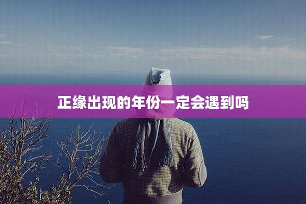 正缘出现的年份一定会遇到吗