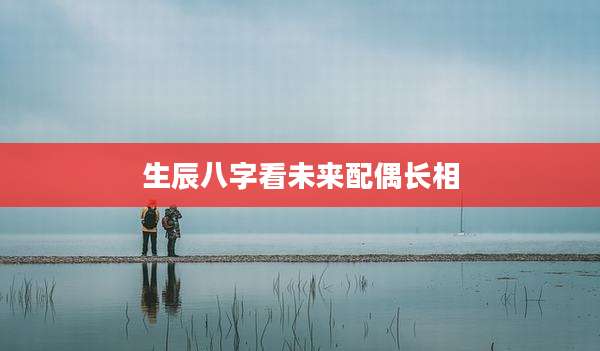 生辰八字看未来配偶长相