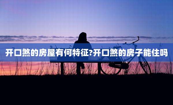开口煞的房屋有何特征?开口煞的房子能住吗