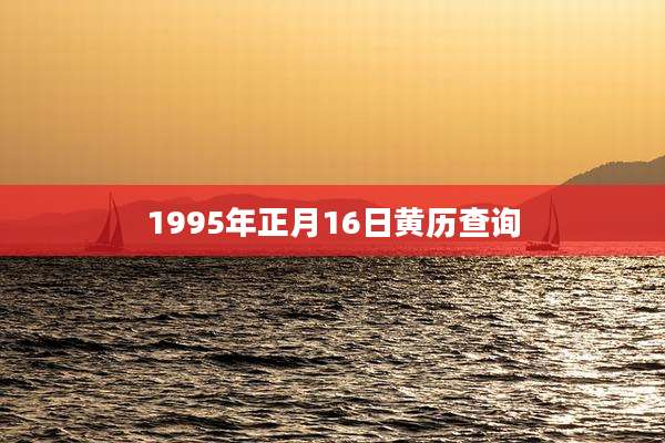 1995年正月16日黄历查询