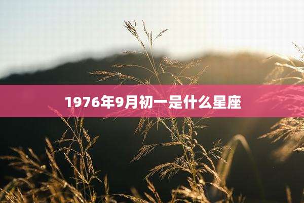 1976年9月初一是什么星座